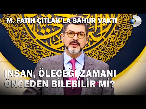 İnsan, Öleceği Zamanı Önceden Bilebilir Mi? - M. Fatih Çıtlak'la Sahur Vakti