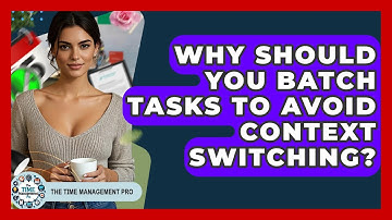 Why Should You Batch Tasks To Avoid Context Switching? - The Time Management Pro