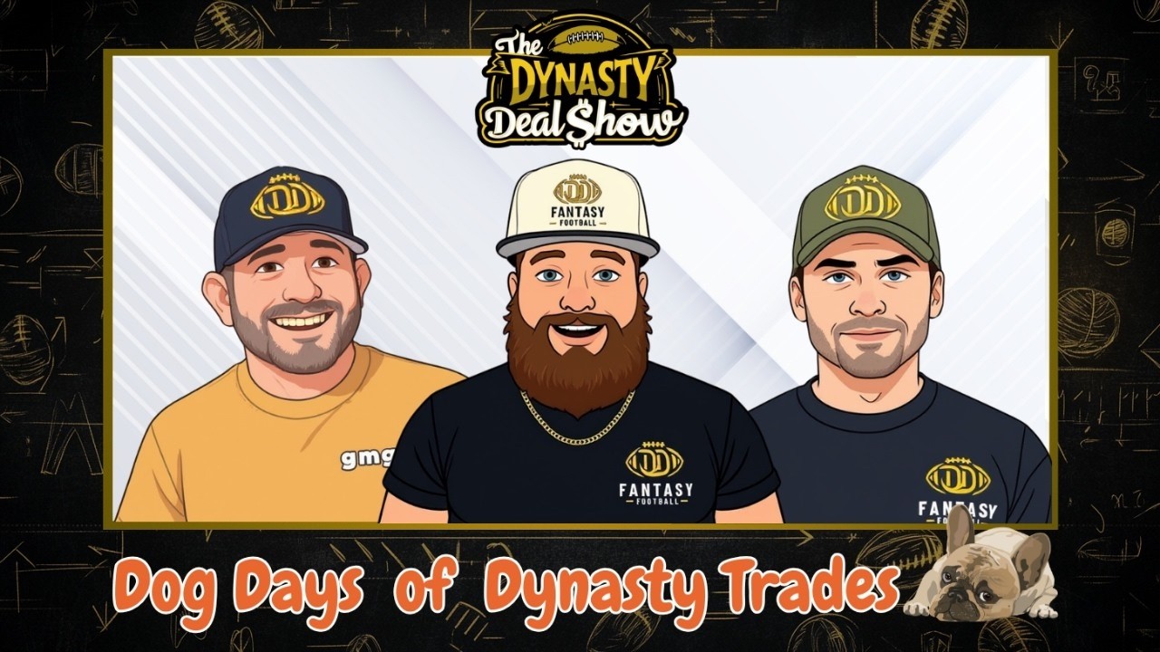 Dynasty Deal Show: Dog Days of Dynasty Trades