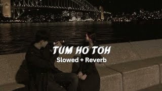 Tum Ho Toh 💫 | Slowed   Reverb | Lofi Version 🎧 | Chill & Romantic Vibes