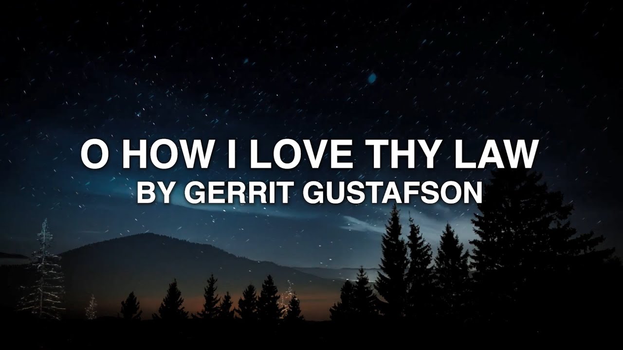 O How I Love Thy Law - Gerrit Gustafson (Lyrics) O How I Love Thy Law - Gerrit Gustafson (Lyrics)