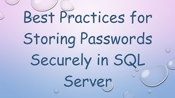 Best Practices for Storing Passwords Securely in SQL Server