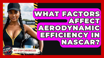 What Factors Affect Aerodynamic Efficiency In NASCAR? - Pit Stop Chronicles