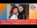 Анастасия Макеева счастлива в браке с Романом Мальковым