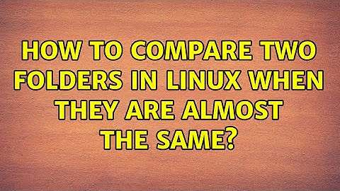 How to compare two folders in Linux when they are almost the same? (2 Solutions!!)