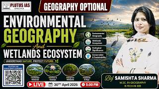 Environmental geography and wetlands ecosystem | Geography Optional | By Samistha Ma’am | Plutus IAS