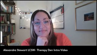 Alexandra Stewart LCSW- Therapy Den Intro Video Therapy Den Intro