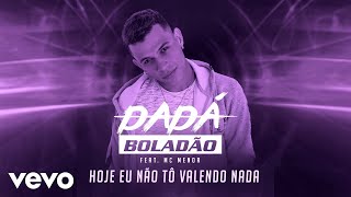 Dadá Boladão - Hoje Eu Não Tô Valendo Nada ft. Menor