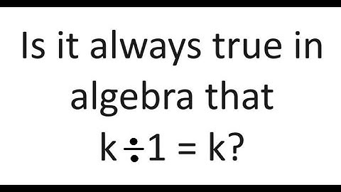 Is it always true in algebra that  k divided by 1 = k?