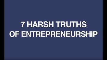 The 7 Harsh Truths Of Entrepreneurship
