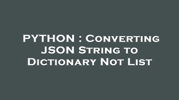 PYTHON : Converting JSON String to Dictionary Not List