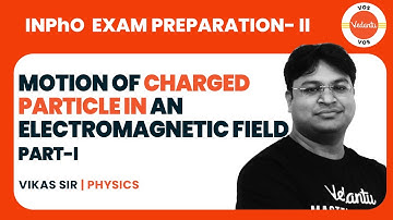 Motion of charged particle in an Electromagnetic field - Part 1 | INPhO 2022 | Vikas Agarwal | VOS