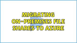 Migrating on-premises file shares to Azure