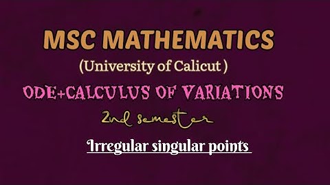 MSC MATHEMATICS |Calicut university |ODE &Calculus of variations |Module 1|Irregular singular points