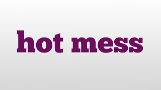 hot mess meaning and pronunciation