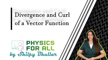 Divergence and Curl of a Vector Function - BSc Physics Series - by Shilpy Bhullar (Hindi/English)