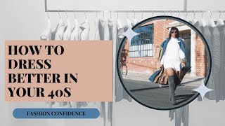 How To Dress Better In Your 40s | Fashion and Confidence