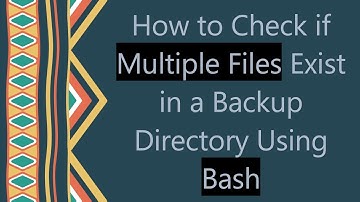 How to Check if Multiple Files Exist in a Backup Directory Using Bash
