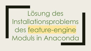 Lösung des Installationsproblems des feature-engine Moduls in Anaconda