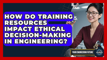 How Do Training Resources Impact Ethical Decision-Making in Engineering? - Your Engineering Future