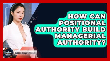 How Can Positional Authority Build Managerial Authority? - Modern Manager Toolbox