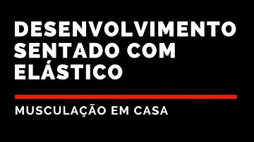 DESENVOLVIMENTO SENTADO COM ELÁSTICO