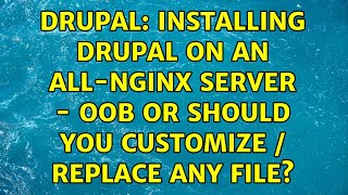 Drupal: Installing Drupal on an all-Nginx server - OOB or should you customize / replace any file