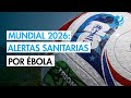 El riesgo de contraer ébola es mínimo para los aficionados que asistan a partidos del Mundial 2026