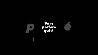 Vous préférez qui 