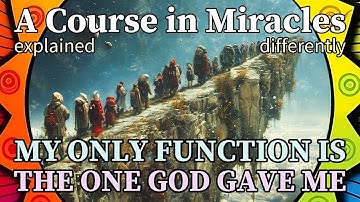 L65: My only function is the one God gave me. [A Course in Miracles, explained differently]