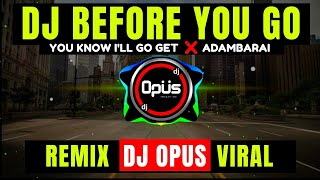 DJ BEFORE YOU GO x YOU KNOW I'LL GO GET x ADAMBARAI ♫ LAGU REMIX TERBARU FULL BASS - DJ Opus
