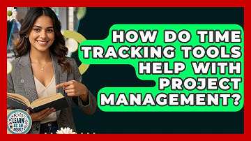 How Do Time Tracking Tools Help With Project Management? - Learn As An Adult
