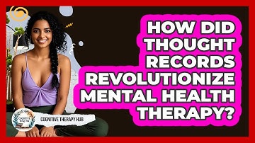 How Did Thought Records Revolutionize Mental Health Therapy? - Cognitive Therapy Hub