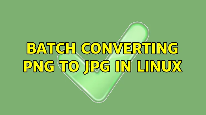 Batch converting PNG to JPG in linux (11 Solutions!!)