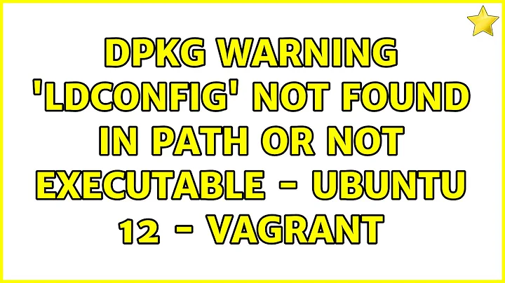 dpkg: warning: 'ldconfig' not found in PATH or not executable - Ubuntu 12 - Vagrant