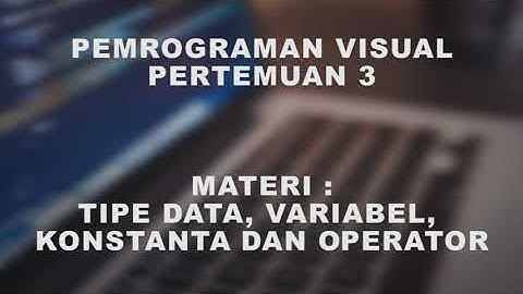 Pertemuan 3 - Tipe Data, Variabel, Konstanta dan Operator | Pemrograman Visual