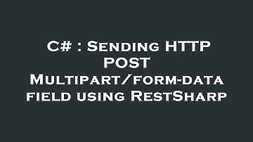 C# : Sending HTTP POST Multipart/form-data field using RestSharp