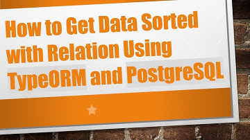 How to Get Data Sorted with Relation Using TypeORM and PostgreSQL