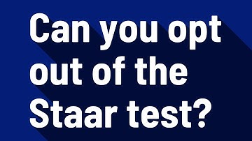 Can you opt out of the Staar test?