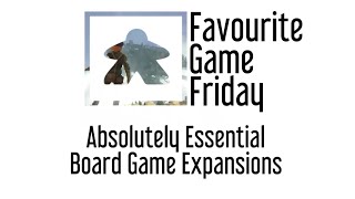 Favourite Game Friday - Absolutely Essential Board Game Expansions