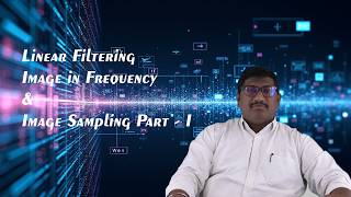 Linear Filtering, Image In Frequency Domain & Image Sampling Part I by Dr. Sajja Suneel