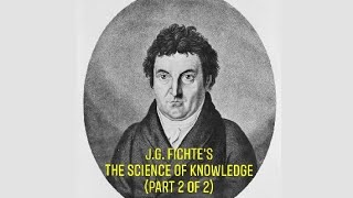 J.G. Fichte's "The Science of Knowledge" (Part 2 of 2)