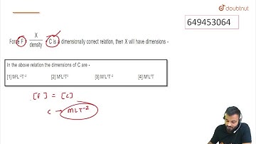 If Force =X/(density)+C is a dimensionally correct relation, then X will have dimensions in the ...