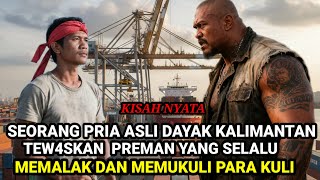 KISAH NYATA ❗SEORANG PRIA DAYAK KALIMANTAN, TEW4SKAN PREMAN YANG SELALU MEMUKULI PARA KULI PELABUHAN