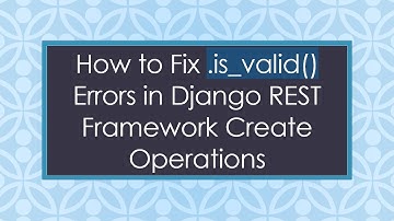 How to Fix .is_valid() Errors in Django REST Framework Create Operations