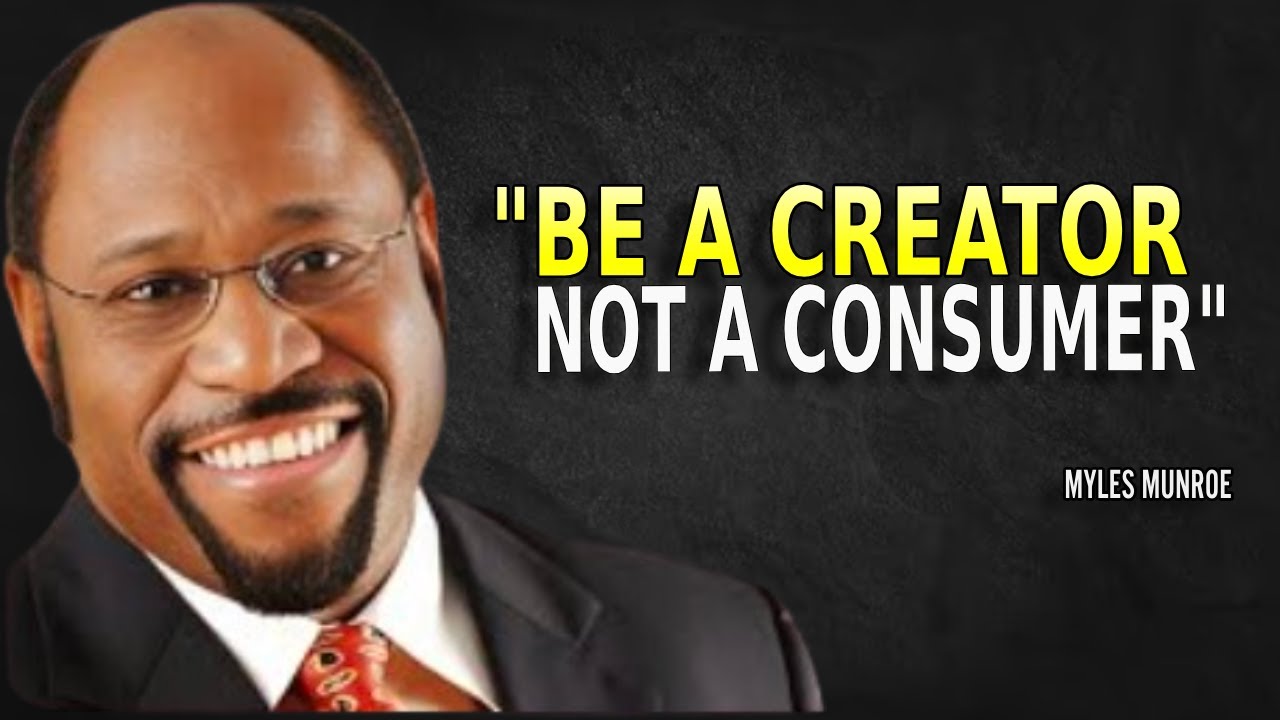 BE A CREATOR NOT A CONSUMER - Myles Munroe Motivation
