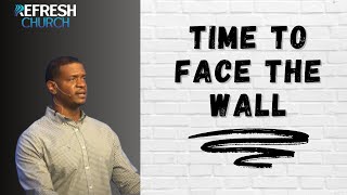 Time to Face the Wall | Reginald Green |Refresh Church