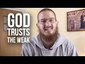 God Trusts the Weak