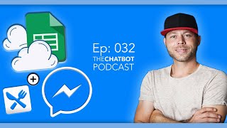 The ChatBot Podcast Ep. 032 - How to use Google Sheets with your ChatBot on Fb Messenger