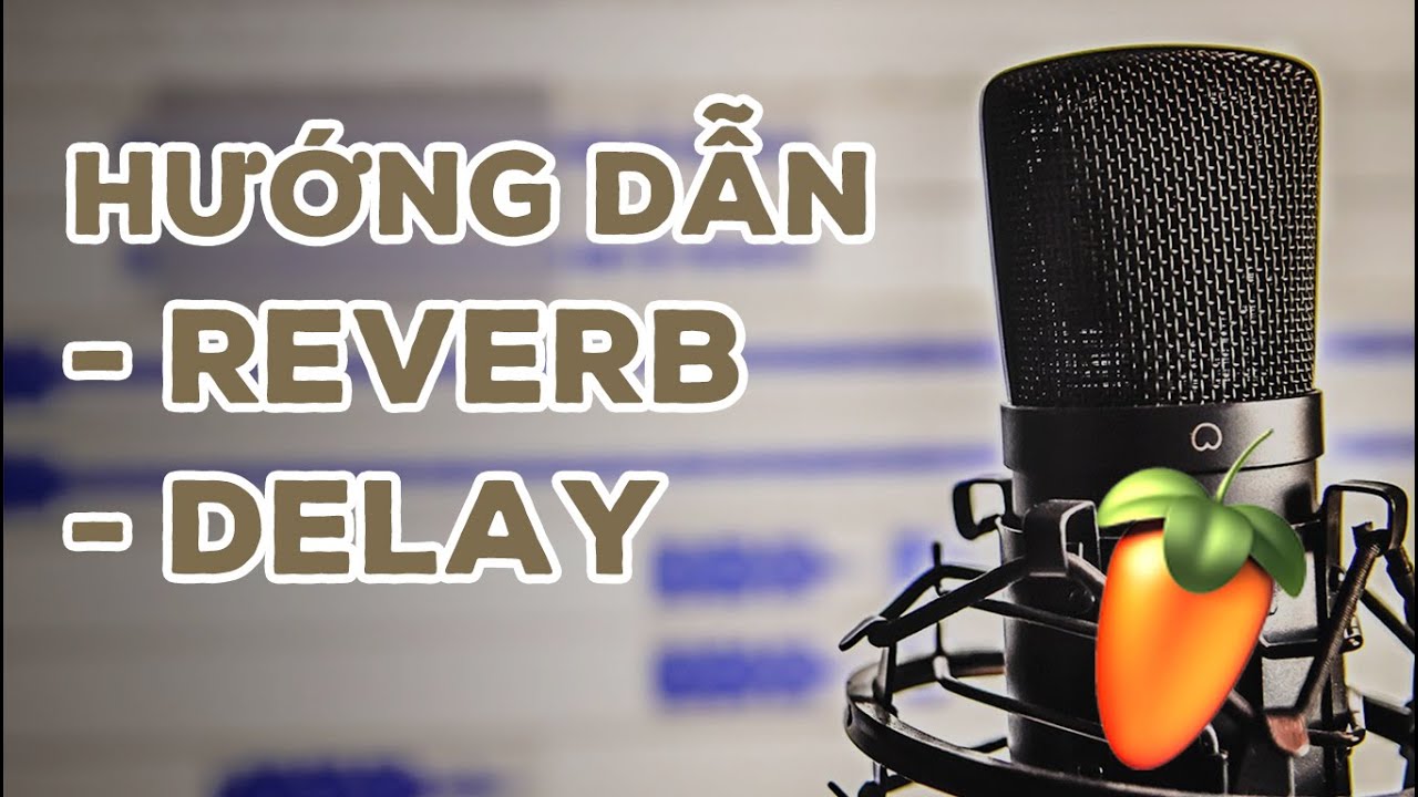 Hướng dẫn sử dụng Reverb và Delay cơ bản cho Vocal | Học FL Studio cơ bản